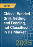 China - Welded Grill, Netting and Fencing, not Classified in Hs - Market Analysis, Forecast, Size, Trends and insights- Product Image