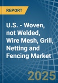 U.S. - Woven, not Welded, Wire Mesh, Grill, Netting and Fencing - Market Analysis, Forecast, Size, Trends and Insights- Product Image