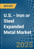 U.S. - Iron or Steel Expanded Metal - Market Analysis, Forecast, Size, Trends and Insights- Product Image
