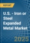 U.S. - Iron or Steel Expanded Metal - Market Analysis, Forecast, Size, Trends and Insights - Product Thumbnail Image
