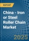 China - Iron or Steel Roller Chain - Market Analysis, Forecast, Size, Trends and Insights - Product Image