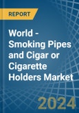 World - Smoking Pipes and Cigar or Cigarette Holders - Market Analysis, Forecast, Size, Trends and Insights- Product Image