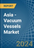 Asia - Vacuum Vessels - Market Analysis, Forecast, Size, Trends and Insights- Product Image