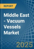 Middle East - Vacuum Vessels - Market Analysis, Forecast, Size, Trends and Insights- Product Image