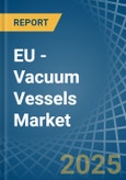 EU - Vacuum Vessels - Market Analysis, Forecast, Size, Trends and Insights- Product Image