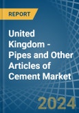 United Kingdom - Pipes and Other Articles of Cement - Market Analysis, Forecast, Size, Trends and Insights- Product Image
