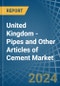 United Kingdom - Pipes and Other Articles of Cement - Market Analysis, Forecast, Size, Trends and Insights - Product Image