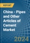 China - Pipes and Other Articles of Cement - Market Analysis, Forecast, Size, Trends and Insights - Product Image