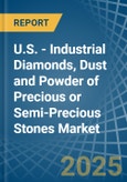 U.S. - Industrial Diamonds, Dust and Powder of Precious or Semi-Precious Stones - Market Analysis, Forecast, Size, Trends and Insights- Product Image