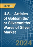 U.S. - Articles of Goldsmiths' or Silversmiths' Wares of Silver - Market Analysis, Forecast, Size, Trends and Insights- Product Image