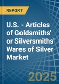 U.S. - Articles of Goldsmiths' or Silversmiths' Wares of Silver - Market Analysis, Forecast, Size, Trends and Insights- Product Image