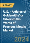 U.S. - Articles of Goldsmiths' or Silversmiths' Wares of Precious Metals - Market Analysis, Forecast, Size, Trends and Insights- Product Image