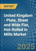 United Kingdom - Plate, Sheet and Wide Flat, Hot-Rolled in Mills - Market Analysis, Forecast, Size, Trends and insights- Product Image