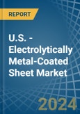 U.S. - Electrolytically Metal-Coated Sheet - Market Analysis, Forecast, Size, Trends and Insights- Product Image