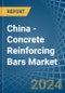 China - Concrete Reinforcing Bars - Market Analysis, Forecast, Size, Trends and Insights - Product Image