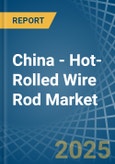 China - Hot-Rolled Wire Rod - Market Analysis, Forecast, Size, Trends and Insights- Product Image