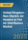 United Kingdom - Non-Electric Air Heaters or Hot Air Distributors - Market Analysis, Forecast, Size, Trends and Insights- Product Image