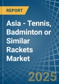 Asia - Tennis, Badminton or Similar Rackets - Market Analysis, Forecast, Size, Trends and Insights- Product Image