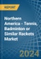 Northern America - Tennis, Badminton or Similar Rackets - Market Analysis, Forecast, Size, Trends and Insights - Product Image