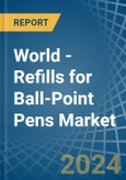 World - Refills for Ball-Point Pens - Market Analysis, forecast, Size, Trends and Insights- Product Image