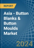 Asia - Button Blanks & Button Moulds - Market Analysis, Forecast, Size, Trends and Insights- Product Image