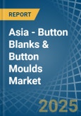 Asia - Button Blanks & Button Moulds - Market Analysis, Forecast, Size, Trends and Insights- Product Image