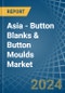 Asia - Button Blanks & Button Moulds - Market Analysis, Forecast, Size, Trends and Insights - Product Image