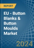 EU - Button Blanks & Button Moulds - Market Analysis, Forecast, Size, Trends and Insights- Product Image