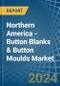 Northern America - Button Blanks & Button Moulds - Market Analysis, Forecast, Size, Trends and Insights - Product Thumbnail Image