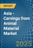 Asia - Carvings from Animal Material - Market Analysis, Forecast, Size, Trends and Insights- Product Image