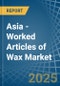 Asia - Worked Articles of Wax - Market Analysis, Forecast, Size, Trends and Insights - Product Thumbnail Image