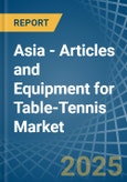 Asia - Articles and Equipment for Table-Tennis - Market Analysis, forecast, Size, Trends and Insights- Product Image