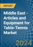 Middle East - Articles and Equipment for Table-Tennis - Market Analysis, forecast, Size, Trends and Insights- Product Image