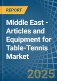 Middle East - Articles and Equipment for Table-Tennis - Market Analysis, forecast, Size, Trends and Insights- Product Image