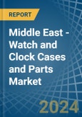 Middle East - Watch and Clock Cases and Parts - Market Analysis, Forecast, Size, Trends and Insights- Product Image