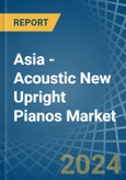 Asia - Acoustic New Upright Pianos - Market Analysis, Forecast, Size, Trends and Insights- Product Image