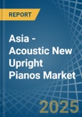 Asia - Acoustic New Upright Pianos - Market Analysis, Forecast, Size, Trends and Insights- Product Image