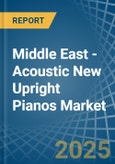 Middle East - Acoustic New Upright Pianos - Market Analysis, Forecast, Size, Trends and Insights- Product Image