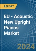 EU - Acoustic New Upright Pianos - Market Analysis, Forecast, Size, Trends and Insights- Product Image