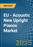 EU - Acoustic New Upright Pianos - Market Analysis, Forecast, Size, Trends and Insights- Product Image