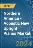 Northern America - Acoustic New Upright Pianos - Market Analysis, Forecast, Size, Trends and Insights- Product Image