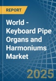 World - Keyboard Pipe Organs and Harmoniums - Market Analysis, Forecast, Size, Trends and Insights- Product Image