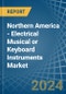Northern America - Electrical Musical or Keyboard Instruments - Market Analysis, Forecast, Size, Trends and Insights - Product Image