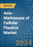 Asia - Mattresses of Cellular Plastics - Market Analysis, Forecast, Size, Trends and Insights- Product Image