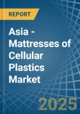 Asia - Mattresses of Cellular Plastics - Market Analysis, Forecast, Size, Trends and Insights- Product Image