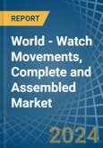 World - Watch Movements, Complete and Assembled - Market Analysis, Forecast, Size, Trends and Insights- Product Image