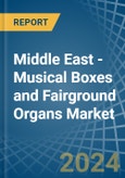 Middle East - Musical Boxes and Fairground Organs - Market Analysis, Forecast, Size, Trends and Insights- Product Image