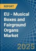 EU - Musical Boxes and Fairground Organs - Market Analysis, Forecast, Size, Trends and Insights- Product Image