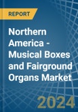 Northern America - Musical Boxes and Fairground Organs - Market Analysis, Forecast, Size, Trends and Insights- Product Image