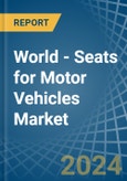 World - Seats for Motor Vehicles - Market Analysis, forecast, Size, Trends and Insights- Product Image